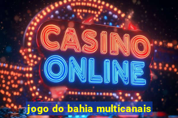 jogo do bahia multicanais